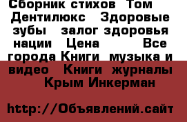 Сборник стихов. Том 1  «Дентилюкс». Здоровые зубы — залог здоровья нации › Цена ­ 434 - Все города Книги, музыка и видео » Книги, журналы   . Крым,Инкерман